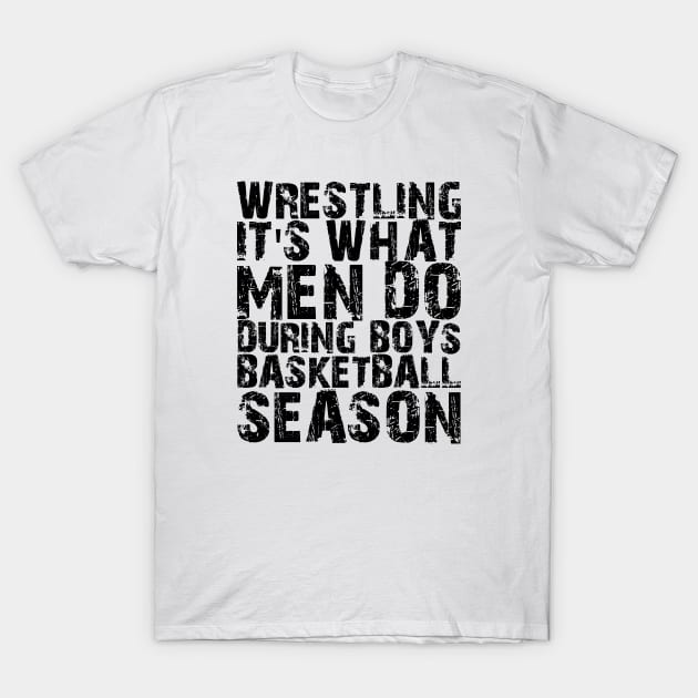 Wrestling It's what men do during boys basketball season T-Shirt by KC Happy Shop